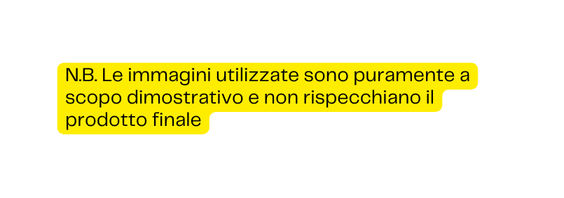 N B Le immagini utilizzate sono puramente a scopo dimostrativo e non rispecchiano il prodotto finale